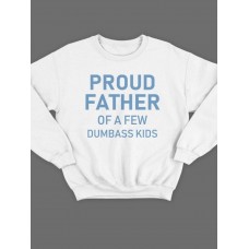 Модный свитшот - толстовка без капюшона с принтом "Proud father of a few dumbass kids"
