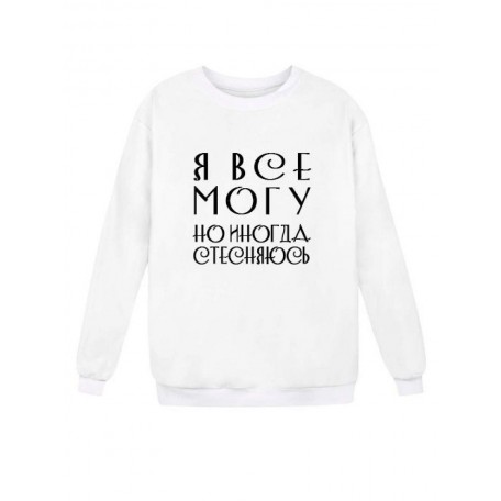 Модный свитшот - толстовка без капюшона с принтом "Я ВСЕ МОГУ, но иногда стесняюсь"