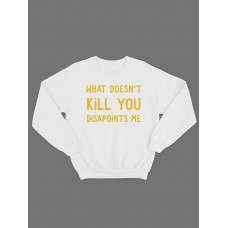 Модный свитшот - толстовка без капюшона с принтом "What doesnt kill you disapoints me"