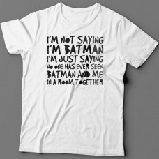 Футболка с прикольной надписью "I'm not saying i'm Batman..." ("Я не утверждаю что я Бэтмэн")